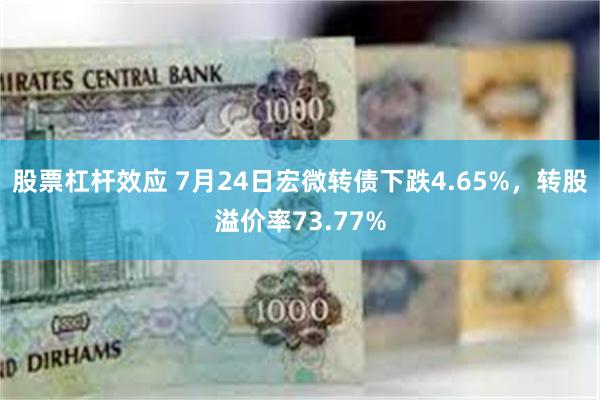 股票杠杆效应 7月24日宏微转债下跌4.65%，转股溢价率73.77%