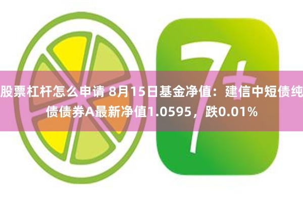 股票杠杆怎么申请 8月15日基金净值：建信中短债纯债债券A最新净值1.0595，跌0.01%