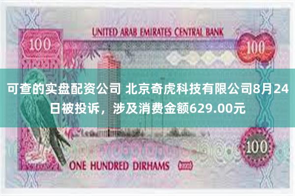 可查的实盘配资公司 北京奇虎科技有限公司8月24日被投诉，涉及消费金额629.00元