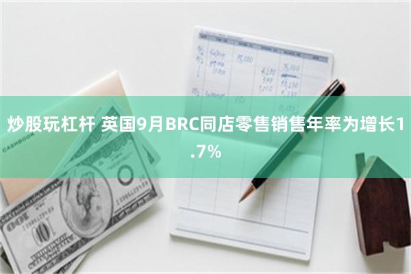 炒股玩杠杆 英国9月BRC同店零售销售年率为增长1.7%