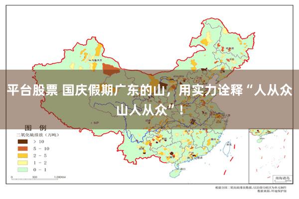 平台股票 国庆假期广东的山，用实力诠释“人从众山人从众”！