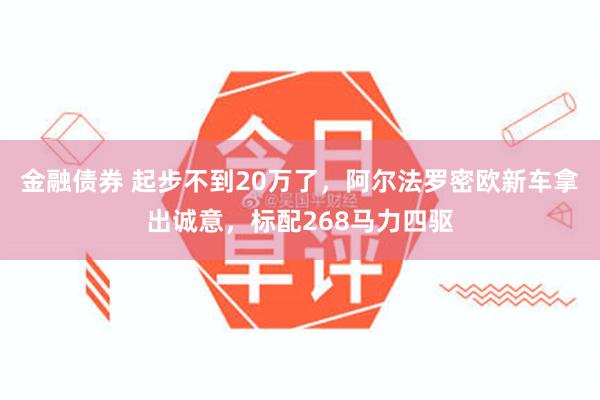 金融债券 起步不到20万了，阿尔法罗密欧新车拿出诚意，标配268马力四驱