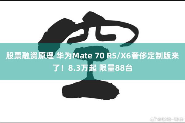 股票融资原理 华为Mate 70 RS/X6奢侈定制版来了！8.3万起 限量88台