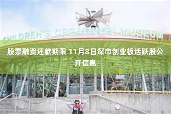 股票融资还款期限 11月8日深市创业板活跃股公开信息