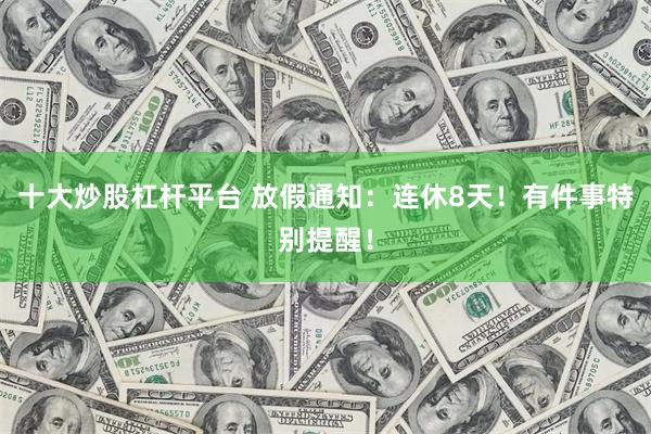 十大炒股杠杆平台 放假通知：连休8天！有件事特别提醒！
