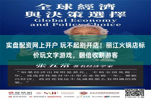 实盘配资网上开户 玩不起别开店！丽江火锅店标价玩文字游戏，翻倍收割游客