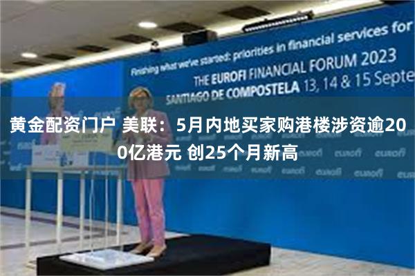 黄金配资门户 美联：5月内地买家购港楼涉资逾200亿港元 创25个月新高