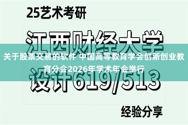 关于股票交易的软件 中国高等教育学会创新创业教育分会2026年学术年会举行