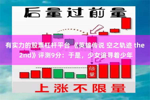 有实力的股票杠杆平台 《英雄传说 空之轨迹 the 2nd》评测9分：于是，少女追寻着少年